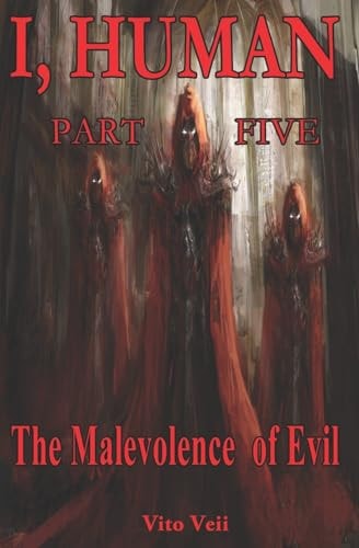 I, Human Part Five The Malevolence of Evil