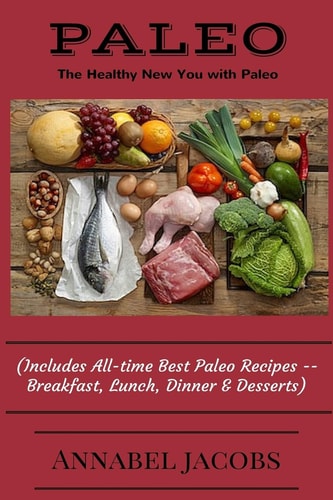 All-Time Best Paleo Recipes Quick and Easy Breakfast, Lunch, Dinner and Desserts