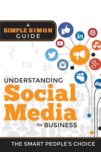 Understanding Social Media For Business A Simple Simon Guiide