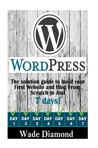 WordPress : The Ultimate Solution Guide to Build Your First Website and Blog from Scratch in Just 7 Days (Wordpress, Wordpress For Beginners, Wordpress Course, Wordpress Books)