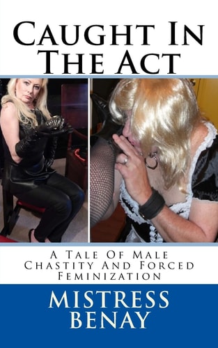 Caught in the Act A Tale of Male Chastity and Forced Feminization