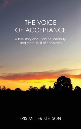 The Voice of Acceptance A True Story About Abuse, Disability, and the Pursuit of Happiness