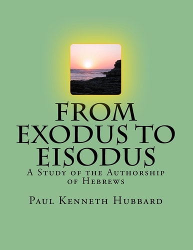 From Exodus To Eisodus A Study of the Authorship of Hebrews