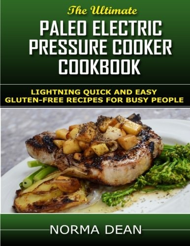 Paleo Electric Pressure Cooker Cookbook Lightning Quick and Easy Gluten-Free Recipes for Busy People