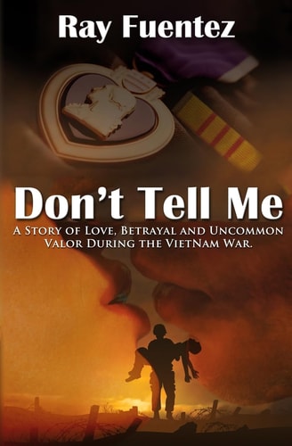 Don't Tell Me A Story of Love, Betrayal, and Uncommon Valor During the Vietnam War