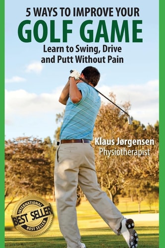 5 Ways to Improve Your Golf Game Learn to Swing, Drive and Putt Without Pain