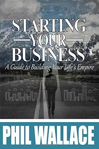 Starting Your Business A Guide to Building Your Life's Empire