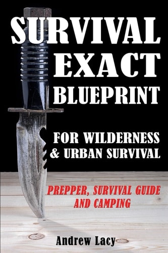 Survival EXACT BLUEPRINT for Wilderness and Urban Survival - Prepper, Survival Guide and Camping