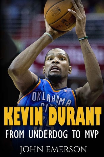 Kevin Durant From Underdog to MVP - When Hard Work Beats Talent. The Inspiring Life Story of Kevin Durant - One of the Best Basketball Players