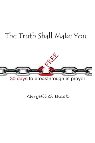 The Truth Shall Make You Free 30 Days to Breakthrough in Prayer