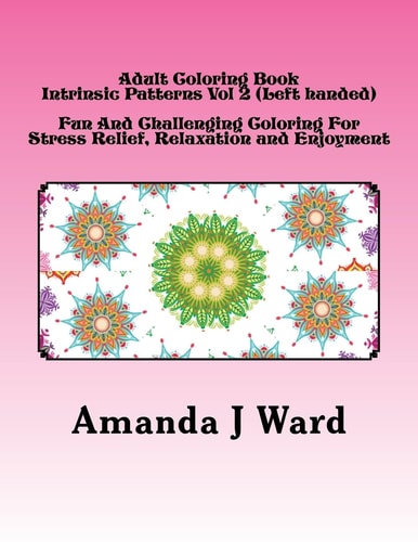 Adult Coloring Book Intrinsic Patterns Vol 2 (Left Handed) - Fun And Challenging Coloring For Stress Relief, Relaxation and Enjoyment
