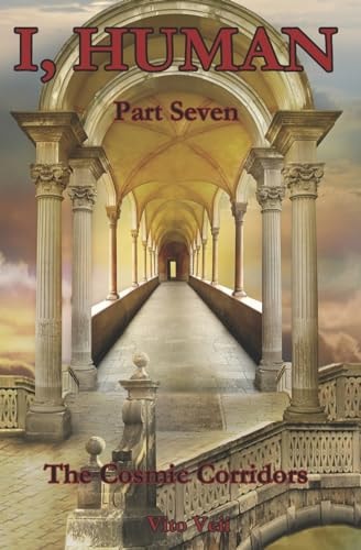 I, Human Part Seven The Cosmic Corridors