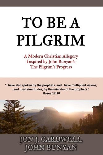 To Be a Pilgrim A Modern Christian Allegory Inspired by John Bunyan's The Pilgrim's Progress