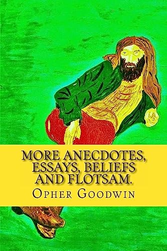 More Anecdotes, Essays, Beliefs and Flotsam.