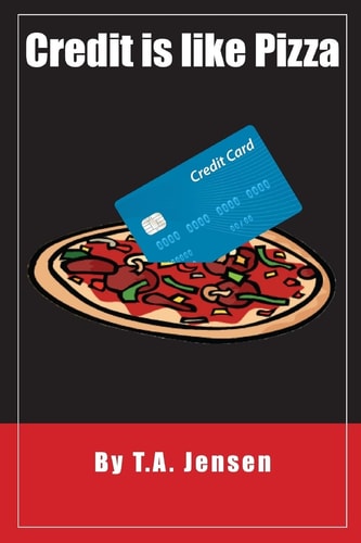Credit Is Like Pizza! A Starter's Guide for Obtaining and Maintaining Credit