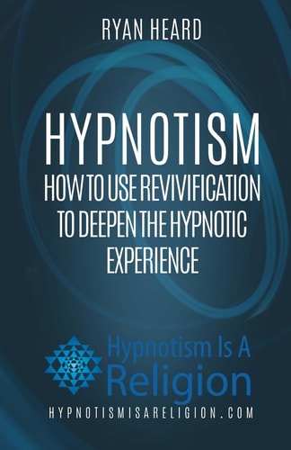 Hypnotism How To Use Revivification To Deepen The Hypnotic Experience