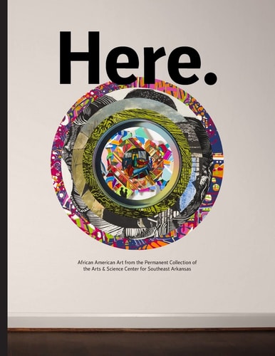 Here African American Art from the Permanent Collection of the Arts and Science Center for Southeast Arkansas