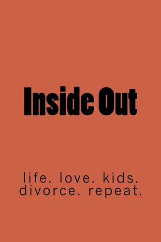 Inside Out Life. Marriage. Kids. Divorce. Repeat.