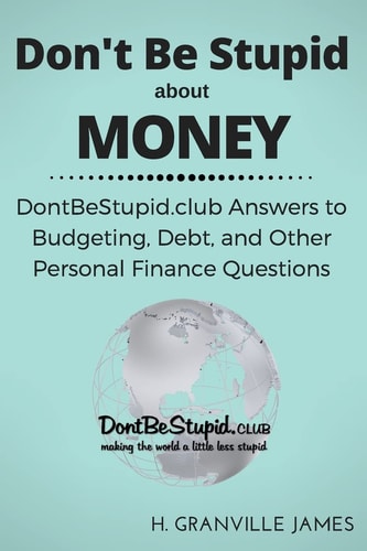 Don't Be Stupid about Money DontBeStupid. Club Answers to Budgeting, Debt, and Other Personal Finance Questions