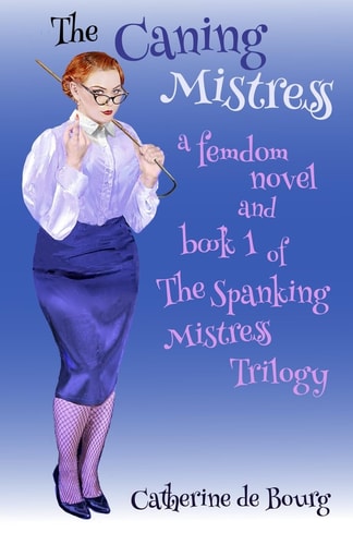 The Caning Mistress A Femdom Novel and Book 1 of The Spanking Mistress Trilogy