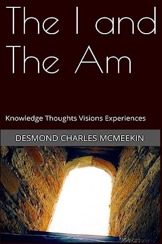 The I and The Am Knowledge - Thoughts - Visions - Experiences