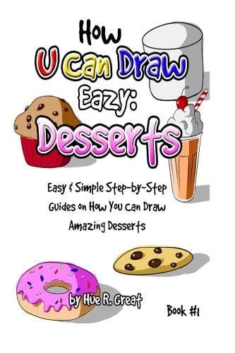 How U Can Draw Eazy: Desserts Fun, Easy and Simple Step-By-Step Guides on How You Can Draw Amazing Desserts