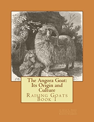 The Angora Goat Its Origin and Culture: Raising Goats Book 1