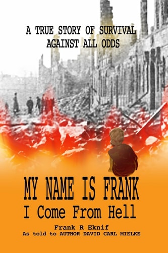 My Name Is Frank, I Come from Hell A True Story of Survival Against All Odds