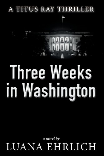 Three Weeks in Washington A Titus Ray Thriller