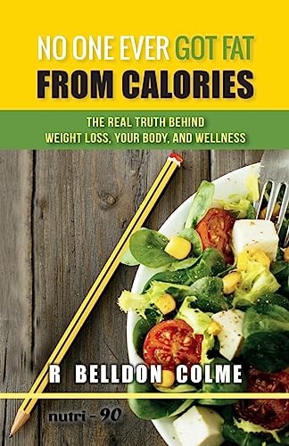 No One Ever Got Fat from Calories The Real Truth Behind Weight Loss, Your Body, and Wellness