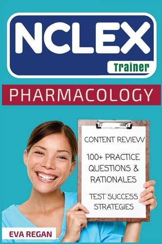 NCLEX Pharmacology: The NCLEX Trainer: Content Review, 100+ Specific Practice Questions & Rationales, and Strategies for Test Success