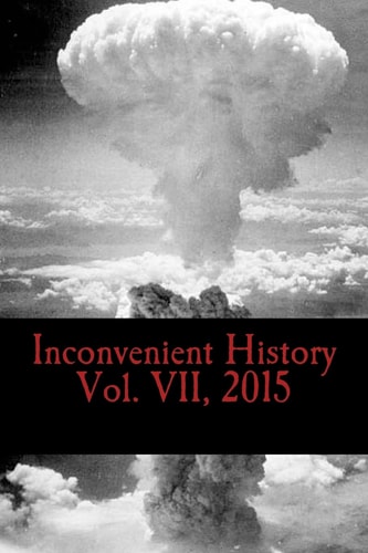 Inconvenient History Vol. VII 2015 All Four Quarterly Editions of Inconvenient History For 2015
