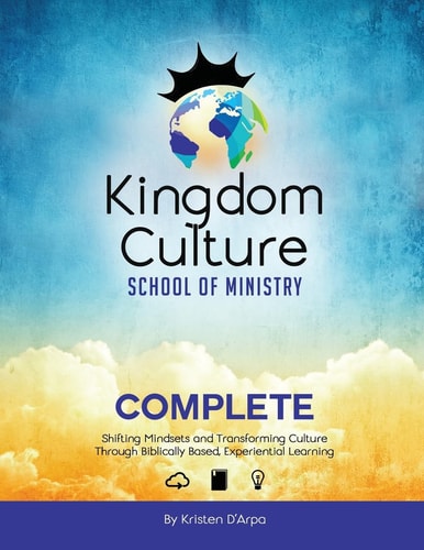 Kingdom Culture School of Ministry Complete Shifting Mindsets and Transforming Culture Through Biblically Based, Experiential Learning