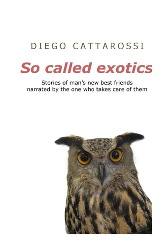 So Called Exotics Stories of Man's New Best Friends Narrated by the One Who Takes Care of Them
