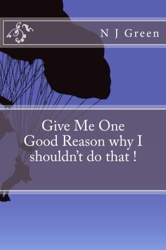 Give Me One Good Reason Why I Shouldn't Do That !