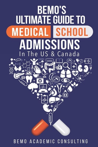 BeMo's Ultimate Guide to Medical School Admissions in the U. S. and Canada Learn to Plan in Advance, Make Your Applications Stand Out, Ace Your CASPer Test, and Master Your Multiple Mini Interviews