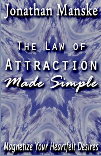 The Law of Attraction Made Simple Magnetize Your Heartfelt Desires