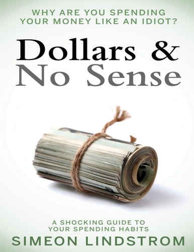 Dollars and No Sense: Why Are You Spending Your Money Like an Idiot? Budgeting, Budgeting for Beginners, How to Save Money, Money Management, Personal Finance, Minimalist Living Book 1