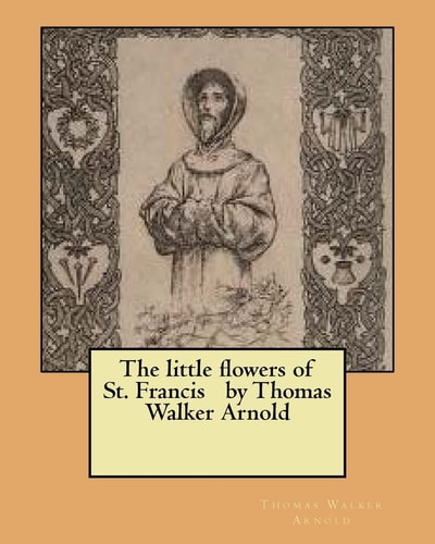 The Little Flowers of St. Francis by Thomas Walker Arnold