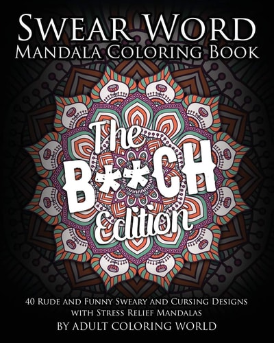 Swear Word Mandala Coloring Book The B**CH Edition - 40 Rude and Funny Sweary and Cursing Designs with Stress Relief Mandalas