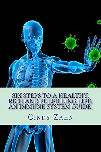 Six Steps to a Healthy, Rich and Fulfilling Life : An Immune System Guide.