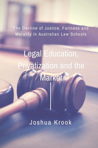 Legal Education, Privatization and the Market The Decline of Justice, Fairness and Morality in Australian Law Schools