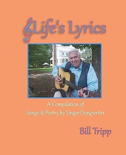 Life's Lyrics A Compilation of Songs and Poetry by Singer/Songwriter, Bill Tripp