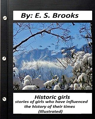 Historic Girls : Stories of Girls Who Have Influenced the History of Their Times (Illustrated)