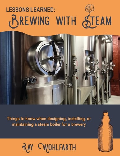 Lessons Learned: Brewing with Steam Things to Know When Designing, Installing, and Maintaining Low Pressure Steam Boilers for Use in Craft Brewers