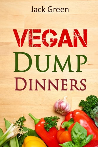 Vegan Vegan Dump Dinners-Vegan DietOn A Budget (Crockpot, Quick Meals, Slowcooker, Cast Iron, Meals For Two)
