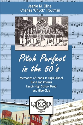 Pitch Perfect in The 50's Memories of Lenoir Jr. High School Band and Chorus, Lenoir High School Band, and Glee Club