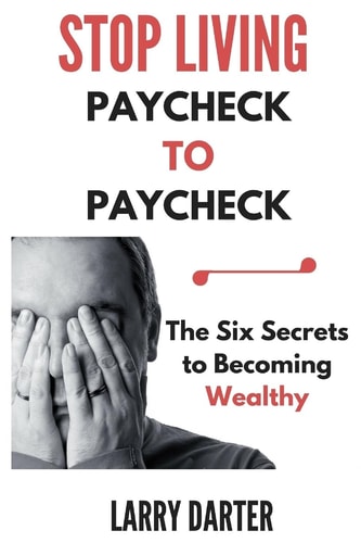 Stop Living Paycheck to Paycheck The Six Secrets to Becoming Wealthy