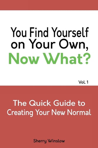 You Find Yourself on Your Own. Now What? A Quick Guide To Creating Your New Normal