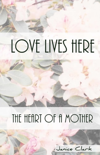 Love Lives Here The Heart of a Mother